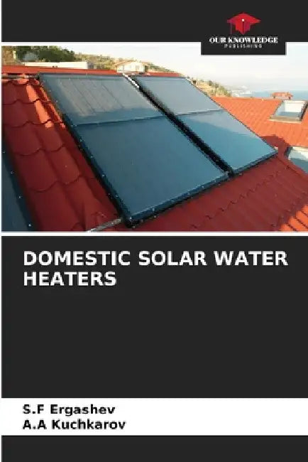 Domestic Solar Water Heaters by S. F. Ergashev