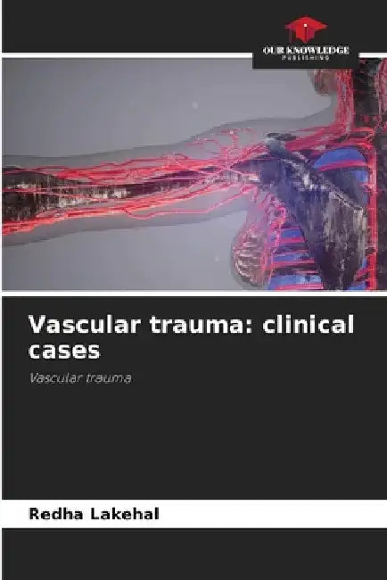 Vascular trauma: clinical cases by Redha Lakehal