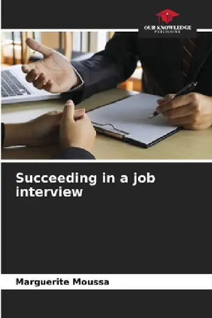 Succeeding in a job interview by Marguerite Moussa