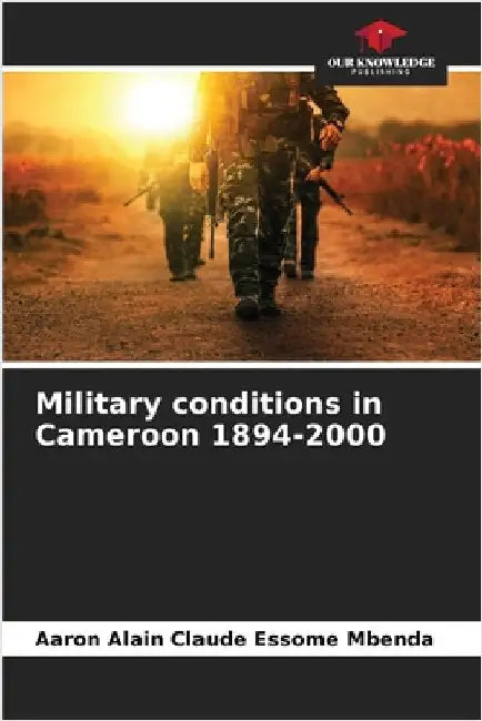 Military conditions in Cameroon 1894-2000 by Essome Mbenda, Aaron Alain Claude