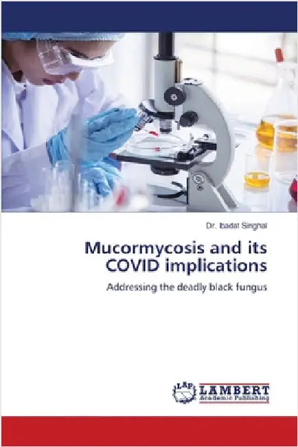 Mucormycosis and its COVID implications by Singhal, Ibadat