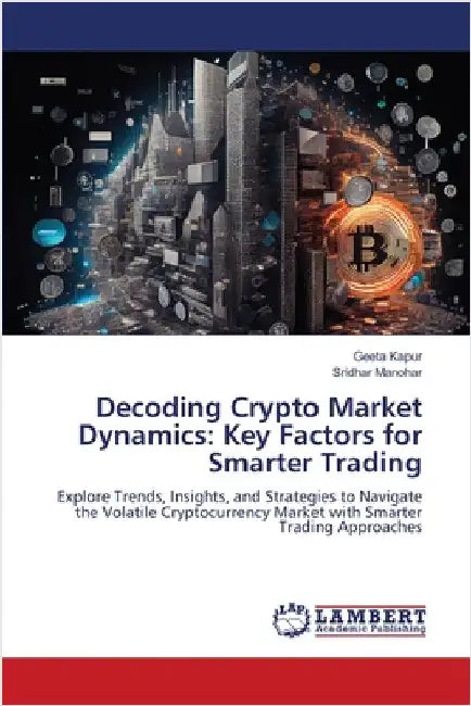 Decoding Crypto Market Dynamics: Key Factors for Smarter Trading by Kapur, Geeta