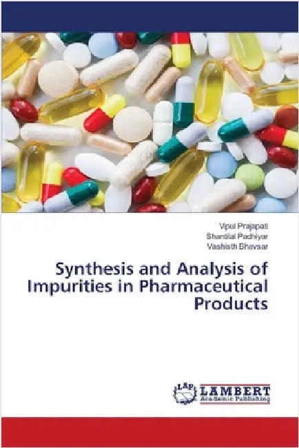 Synthesis and Analysis of Impurities in Pharmaceutical Products by Prajapati, Vipul