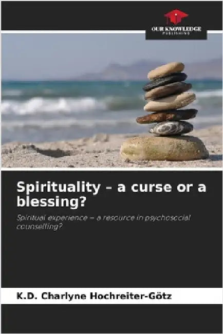 Spirituality - a curse or a blessing? by Hochreiter-Götz, K. D. Charlyne