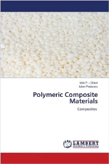 Polymeric Composite Materials by Iulia P. -. Graur