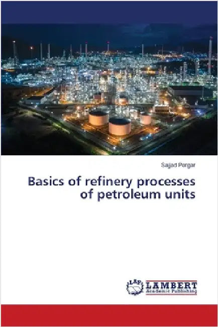Basics of refinery processes of petroleum units by Porgar, Sajjad
