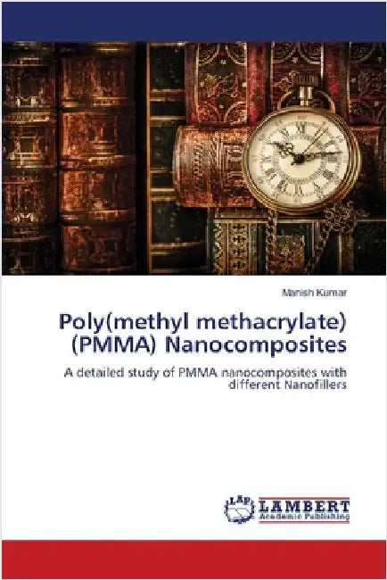 Poly(methyl methacrylate) (PMMA) Nanocomposites by Kumar, Manish