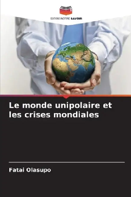 Le monde unipolaire et les crises mondiales by Fatai Olasupo