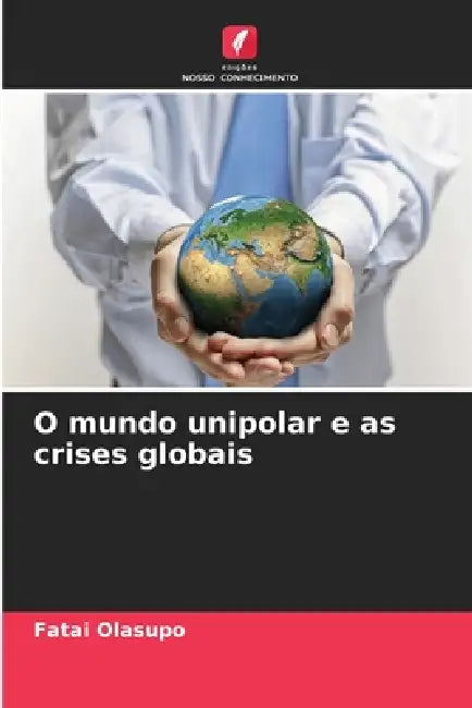 O mundo unipolar e as crises globais by Fatai Olasupo
