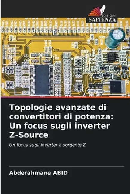 Topologie avanzate di convertitori di potenza: Un focus sugli inverter Z-Source by Abderahmane Abid