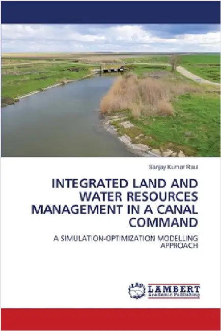 Integrated Land and Water Resources Management in a Canal Command by Raul, Sanjay Kumar