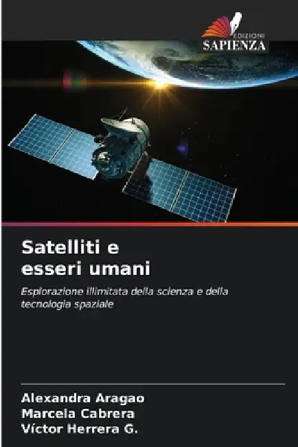 Satelliti e esseri umani by Alexandra Aragao, Marcela Cabrera, Víctor Herrera G.