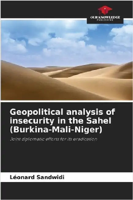 Geopolitical analysis of insecurity in the Sahel (Burkina-Mali-Niger) by Sandwidi, Léonard