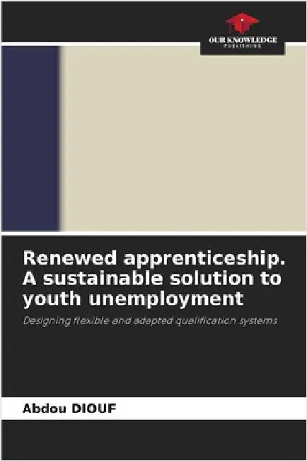 Renewed apprenticeship. A sustainable solution to youth unemployment by Abdou Diouf