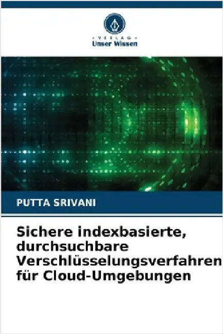 Sichere indexbasierte, durchsuchbare Verschlüsselungsverfahren für Cloud-Umgebungen by Srivani, Putta
