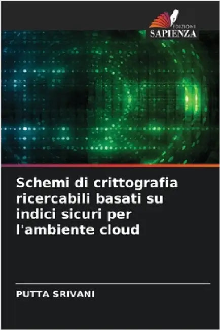 Schemi di crittografia ricercabili basati su indici sicuri per l'ambiente cloud by Srivani, Putta