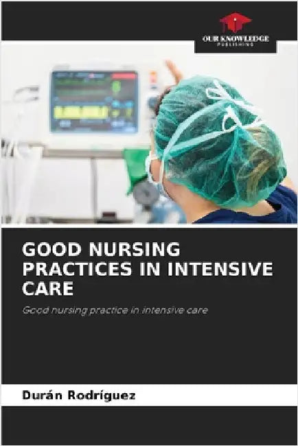 Good Nursing Practices in Intensive Care by Rodríguez, Durán