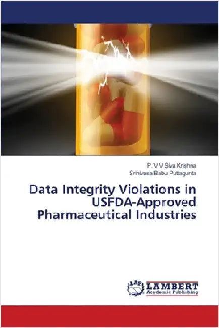 Data Integrity Violations in USFDA-Approved Pharmaceutical Industries by P. V. V. Siva Krishna