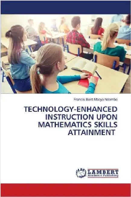Technology-Enhanced Instruction Upon Mathematics Skills Attainment by Mboyo Ndombo, Francis Bent
