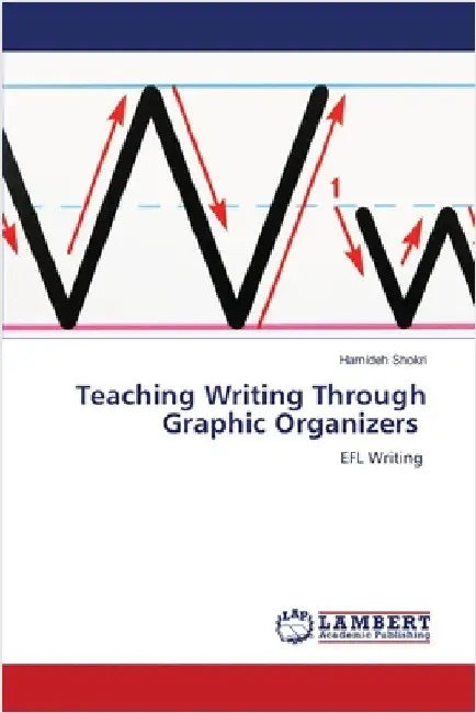 Teaching Writing Through Graphic Organizers by Shokri, Hamideh