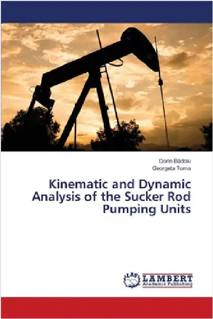 Kinematic and Dynamic Analysis of the Sucker Rod Pumping Units by Bădoiu, Dorin