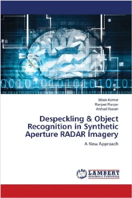 Despeckling & Object Recognition in Synthetic Aperture RADAR Imagery by Kumar, Bibek