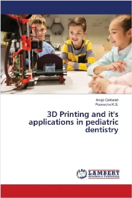 3D Printing and it's applications in pediatric dentistry by Gaikwad, Anuja