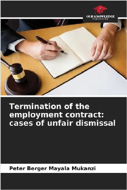 Termination of the employment contract: cases of unfair dismissal by Mayala Mukanzi, Peter Berger