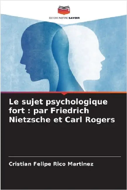 Le sujet psychologique fort: par Friedrich Nietzsche et Carl Rogers by Rico Martinez, Cristian Felipe