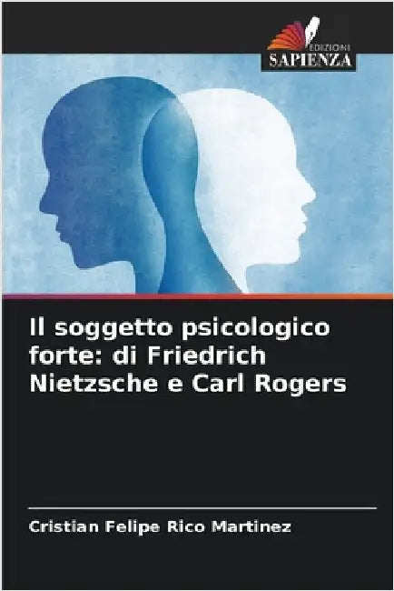 Il soggetto psicologico forte: di Friedrich Nietzsche e Carl Rogers by Rico Martinez, Cristian Felipe