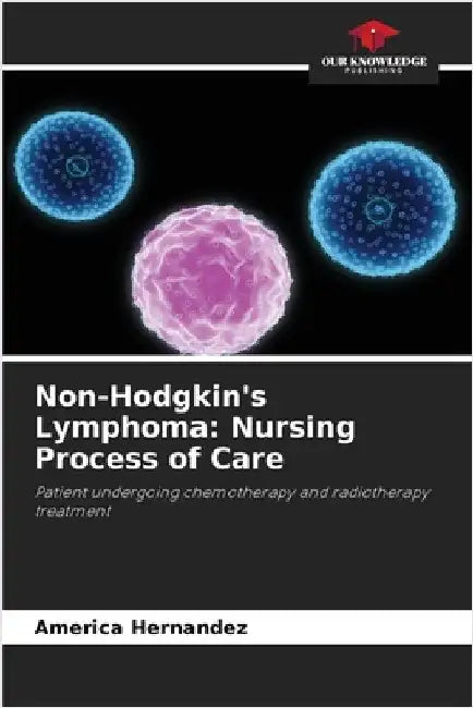 Non-Hodgkin's Lymphoma: Nursing Process of Care by Hernandez, America