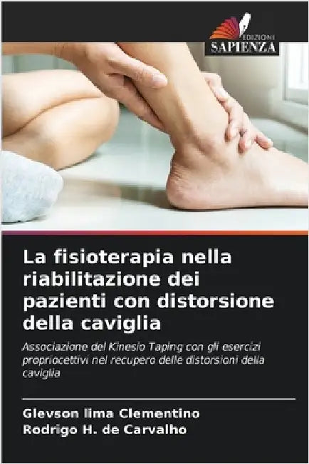 La fisioterapia nella riabilitazione dei pazienti con distorsione della caviglia by Clementino, Glevson Lima