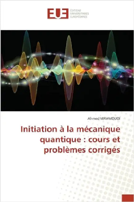 Initiation à la mécanique quantique: cours et problèmes corrigés by Mahmoudi, Ahmed