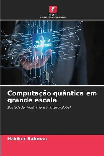 Computação quântica em grande escala by Hakikur Rahman
