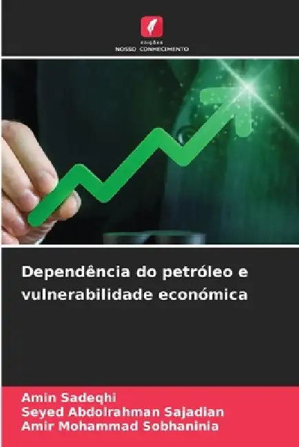 Dependência do petróleo e vulnerabilidade económica by Amin Sadeqhi, Seyed Abdolrahman Sajadian, Amir Mohammad Sobhaninia