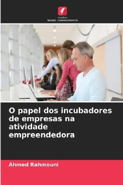 O papel dos incubadores de empresas na atividade empreendedora by Ahmed Rahmouni