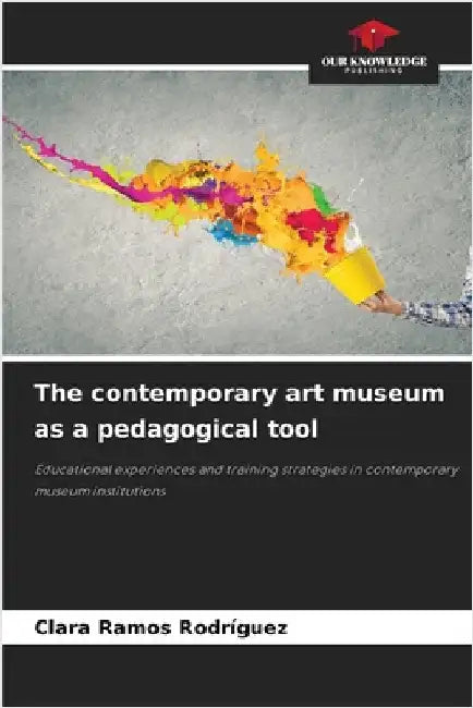 The contemporary art museum as a pedagogical tool by Ramos Rodríguez, Clara