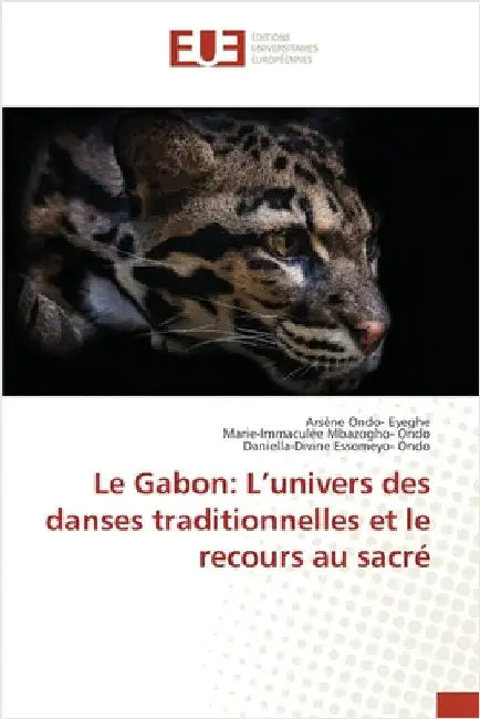Le Gabon: L'univers des danses traditionnelles et le recours au sacré by Ondo- Eyeghe, Arsène