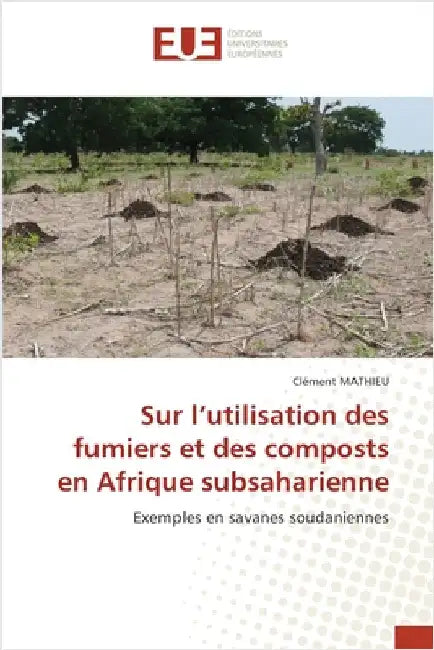 Sur l'utilisation des fumiers et des composts en Afrique subsaharienne by Mathieu, Clément