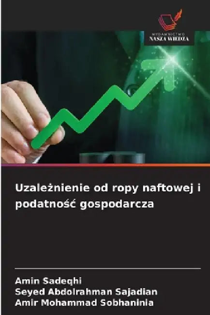 Uzależnienie od ropy naftowej i podatnośc gospodarcza by Amin Sadeqhi, Seyed Abdolrahman Sajadian, Amir Mohammad Sobhaninia