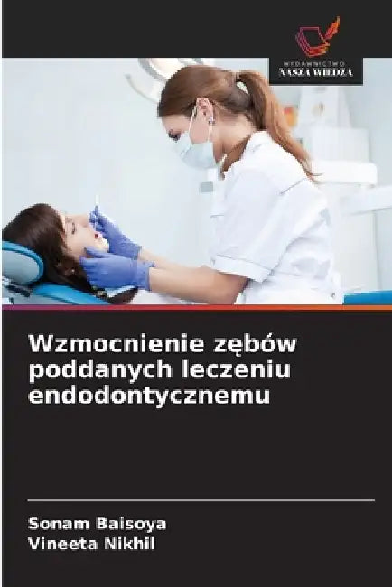 Wzmocnienie zębów poddanych leczeniu endodontycznemu by Sonam Baisoya, Vineeta Nikhil