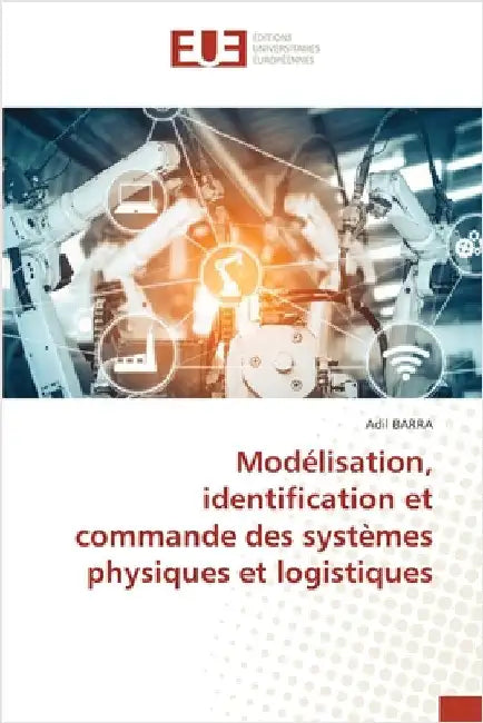 Modélisation, identification et commande des systèmes physiques et logistiques by Adil Barra