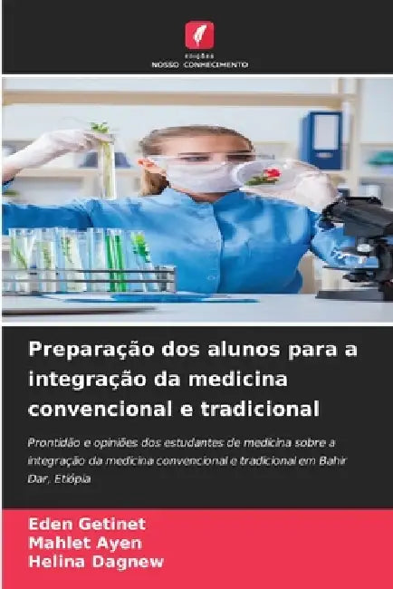 Preparação dos alunos para a integração da medicina convencional e tradicional by Eden Getinet, Mahlet Ayen, Helina Dagnew