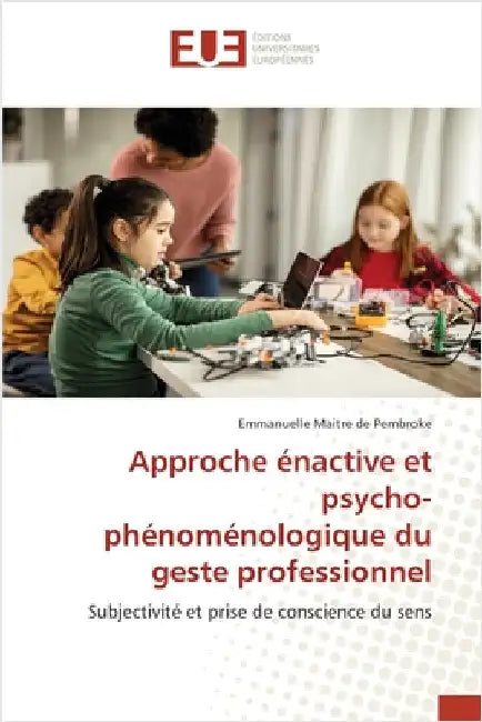 Approche énactive et psycho-phénoménologique du geste professionnel by Maitre de Pembroke, Emmanuelle