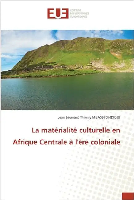 La matérialité culturelle en Afrique Centrale à l'ère coloniale by Mbassi Ondigui, Jean Léonard Thierry