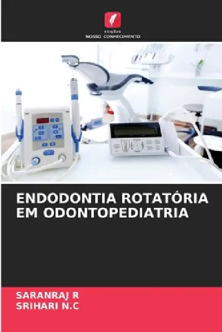 Endodontia Rotatória Em Odontopediatria by Saranraj R, Srihari N. C.