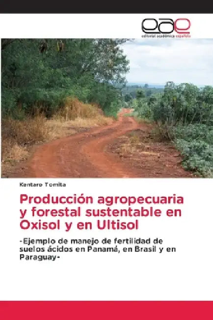 Producción agropecuaria y forestal sustentable en Oxisol y en Ultisol by Kentaro Tomita