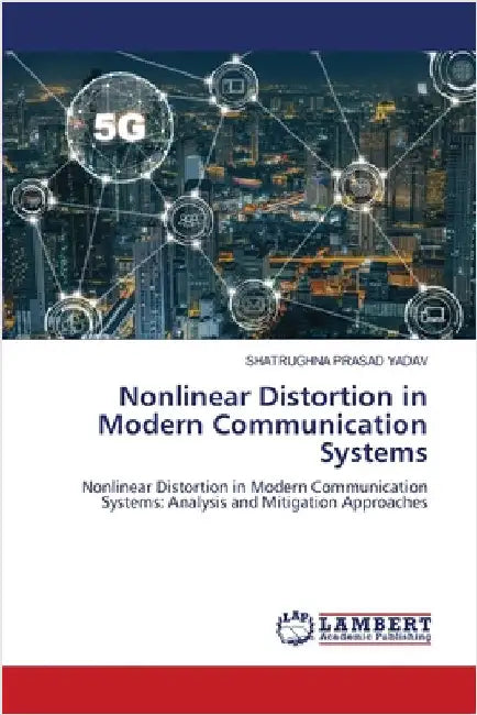 Nonlinear Distortion in Modern Communication Systems by Yadav, Shatrughna Prasad