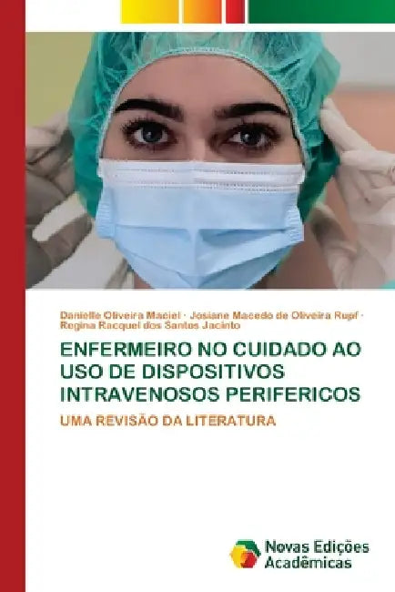 Enfermeiro No Cuidado Ao USO de Dispositivos Intravenosos Perifericos by Danielle Oliveira Maciel, Josiane Macedo de Oliveira Rupf, Regina Racquel Dos Santos Jacinto