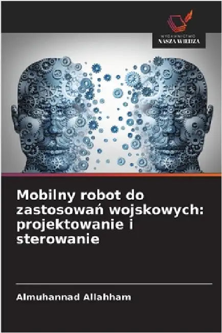 Mobilny robot do zastosowań wojskowych: projektowanie i sterowanie by Allahham, Almuhannad